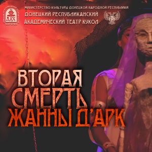 Большие Гастроли Донецкого республиканского академического  театра кукол. Спектакль «Вторая смерть Жанны д`Арк»